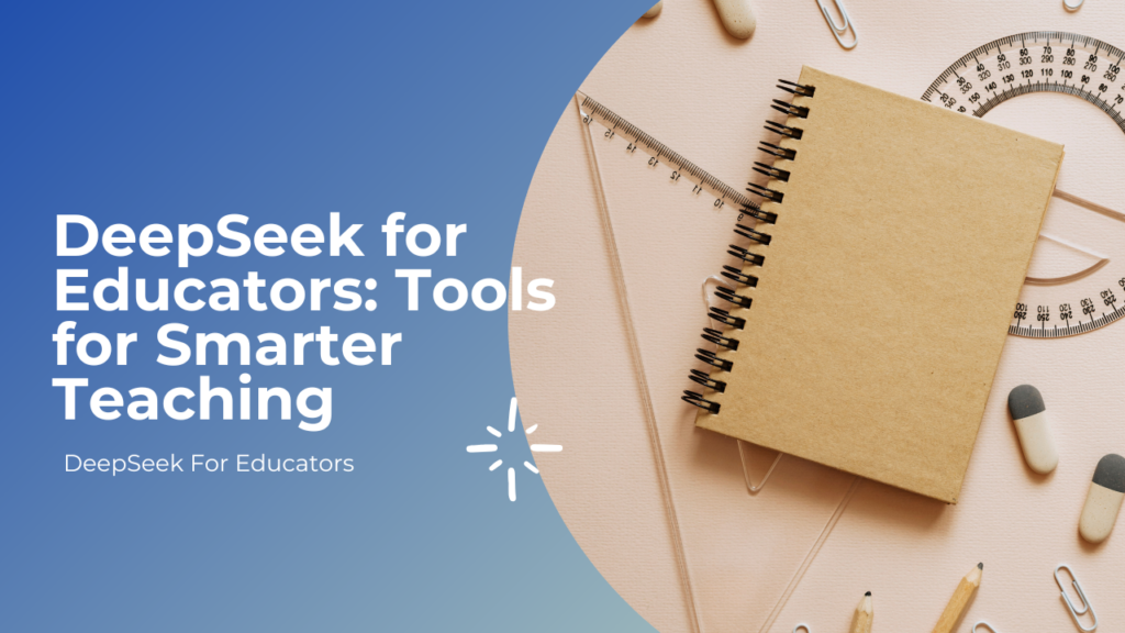 DeepSeek for Educators: Tools for Smarter Teaching