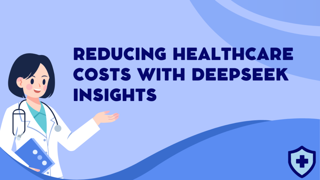 Reducing Healthcare Costs with DeepSeek Insights